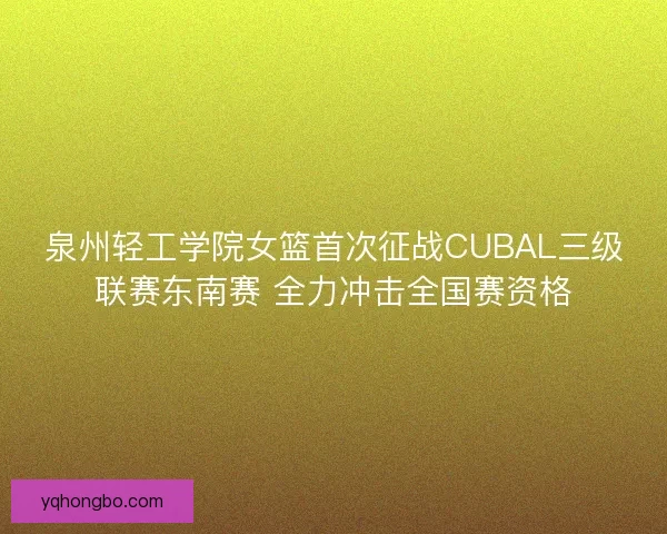 泉州轻工学院女篮首次征战CUBAL三级联赛东南赛 全力冲击全国赛资格